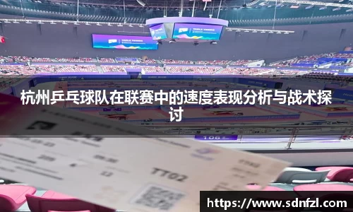 杭州乒乓球队在联赛中的速度表现分析与战术探讨