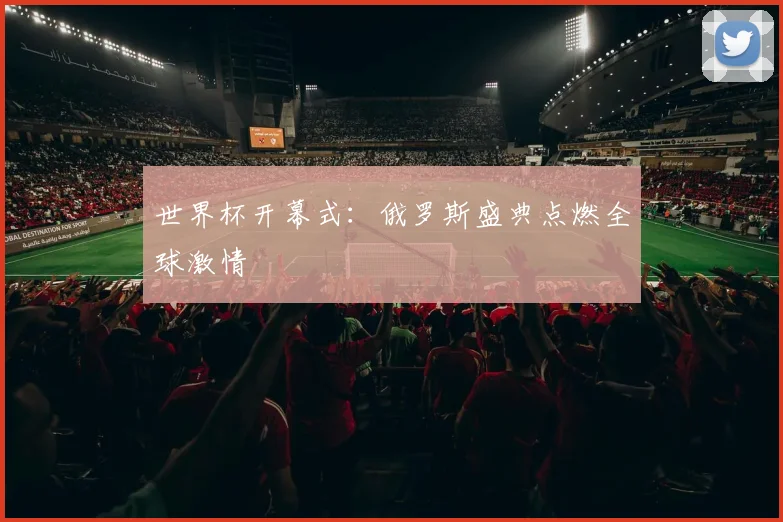 世界杯开幕式：俄罗斯盛典点燃全球激情