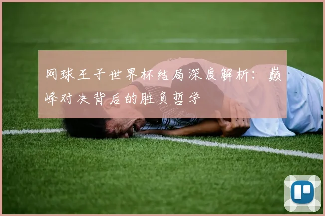 网球王子世界杯结局深度解析：巅峰对决背后的胜负哲学