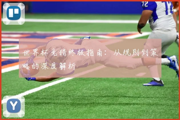 世界杯竞猜终极指南：从规则到策略的深度解析