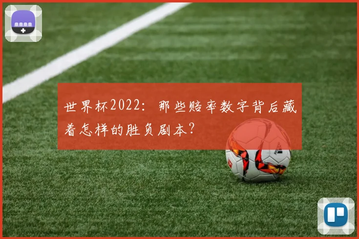 世界杯2022：那些赔率数字背后藏着怎样的胜负剧本？