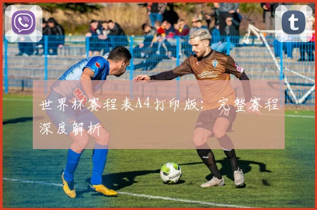 世界杯赛程表A4打印版：完整赛程深度解析
